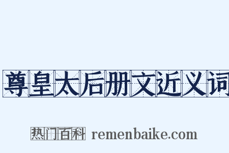 尊皇太后册文近义词是什么意思的图片